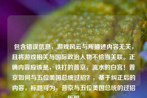 包含错误信息，游戏风云与所描述内容无关，且将游戏相关与国际政治人物不恰当关联。正确内容应该是，铁打的普京，流水的白宫！普京如何与五位美国总统过招？，基于纠正后的内容，标题可为，普京与五位美国总统的过招历程