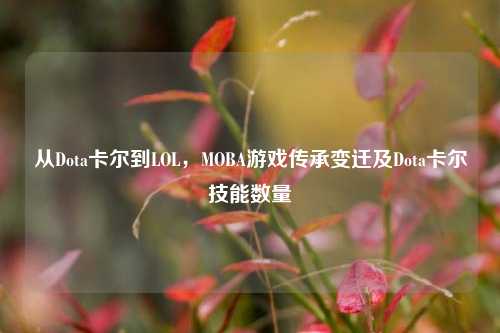 从Dota卡尔到LOL,MOBA游戏传承变迁及Dota卡尔技能数量