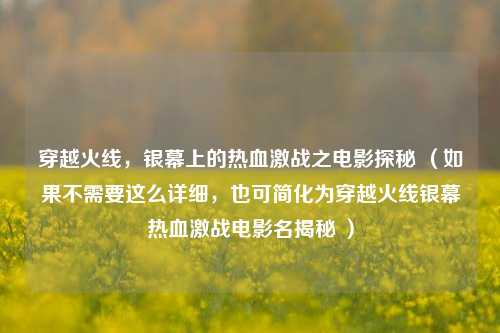 穿越火线，银幕上的热血激战之电影探秘 （如果不需要这么详细，也可简化为穿越火线银幕热血激战电影名揭秘 ）