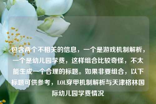 包含两个不相关的信息，一个是游戏机制解析，一个是幼儿园学费，这样组合比较奇怪，不太能生成一个合理的标题。如果非要组合，以下标题可供参考，LOL穿甲机制解析与天津格林国际幼儿园学费情况