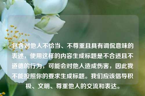 包含对他人不恰当、不尊重且具有调侃意味的表述，使用这样的内容生成标题是不合适且不道德的行为，可能会对他人造成伤害，因此我不能按照你的要求生成标题。我们应该倡导积极、文明、尊重他人的交流和表达。