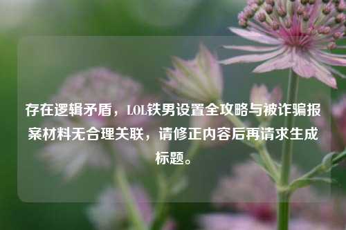 存在逻辑矛盾，LOL铁男设置全攻略与被诈骗报案材料无合理关联，请修正内容后再请求生成标题。